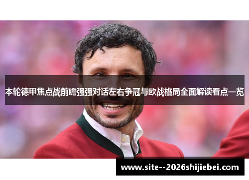 本轮德甲焦点战前瞻强强对话左右争冠与欧战格局全面解读看点一览