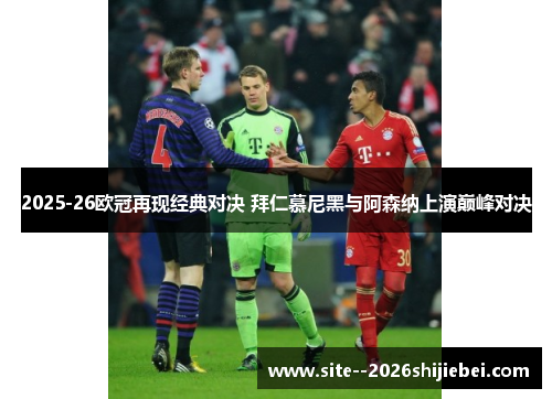 2025-26欧冠再现经典对决 拜仁慕尼黑与阿森纳上演巅峰对决